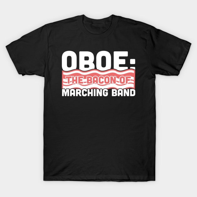 Oboe, The Bacon Of Marching Band T-Shirt by MeatMan